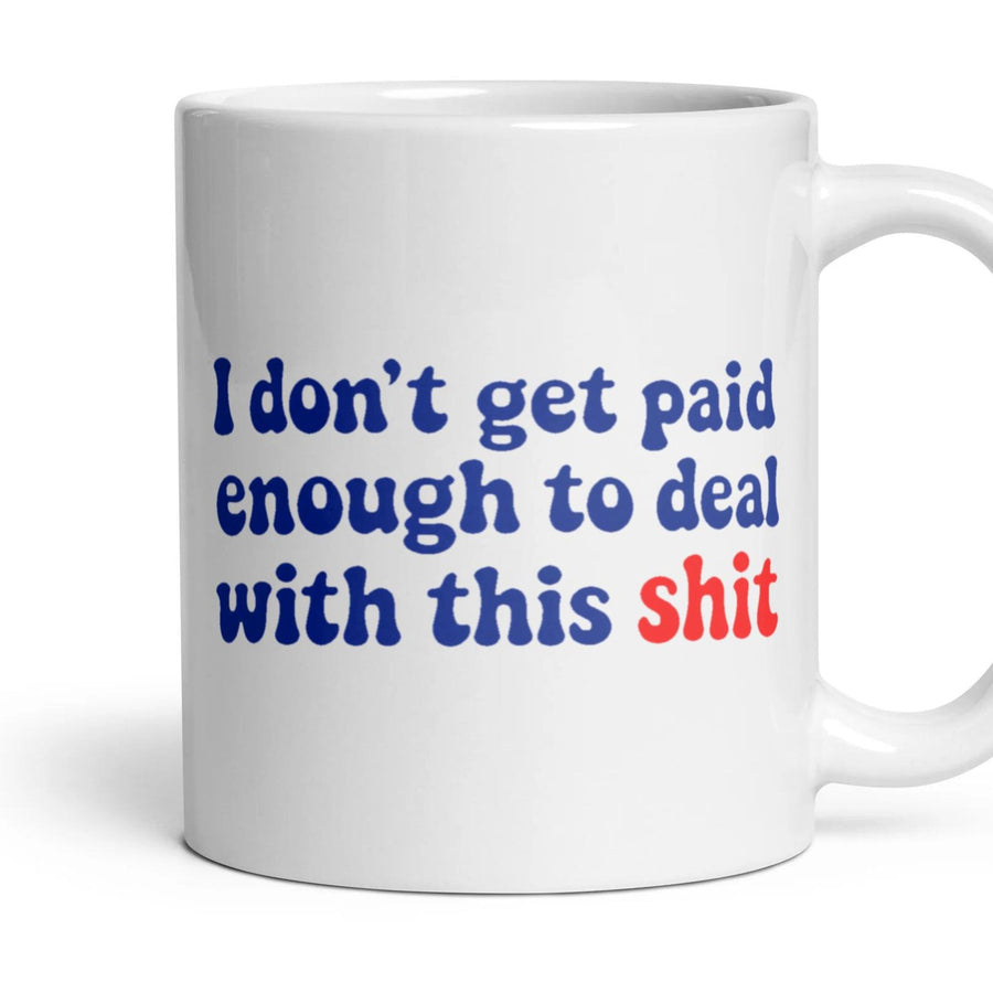 I don't get paid enough to deal with this shit mug, 11oz white ceramic, handle right
