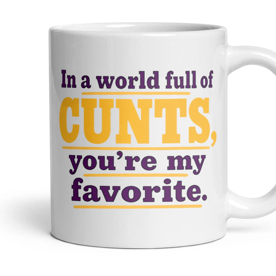 In a world full of CUNTS, you're my favorite. mug, 11oz white ceramic, handle right