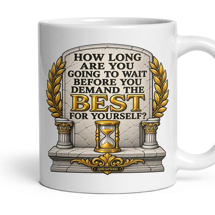 How long are you going to wait before you demand the best for yourself? mug, 11oz white ceramic, handle right