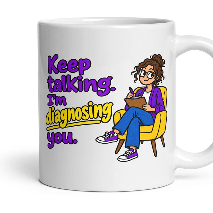 Keep talking. I'm diagnosing you. mug, 11oz white ceramic, handle right