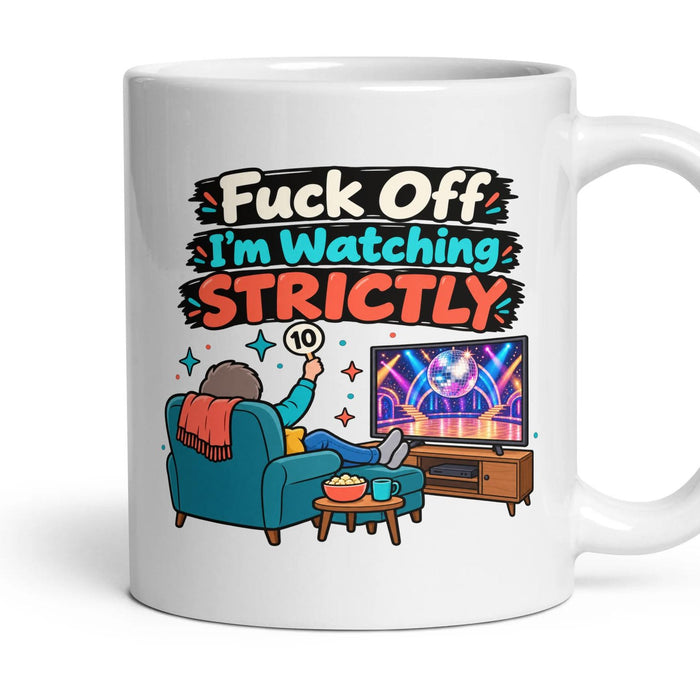 Fuck Off I'm Watching STRICTLY mug, 11oz white ceramic, handle right