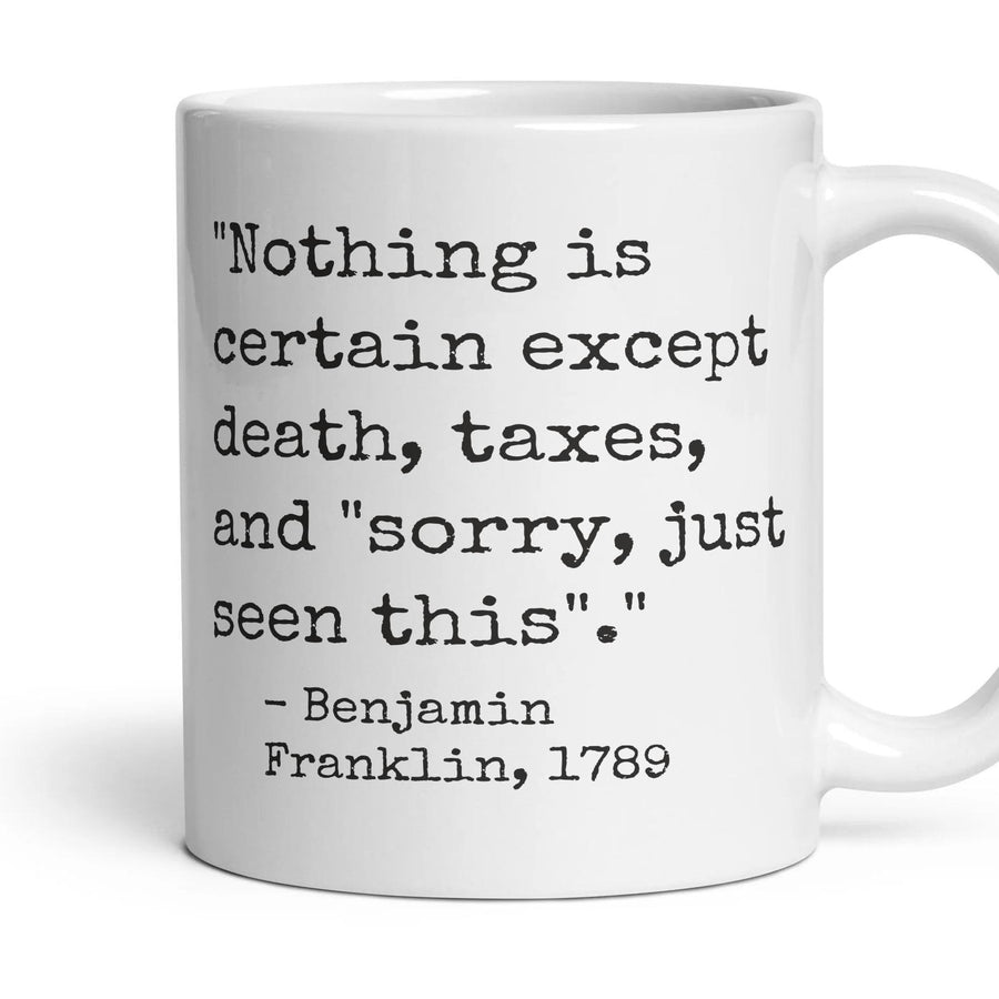 Nothing is certain except death, taxes, and "sorry, just seen this". mug, 11oz white ceramic, handle right