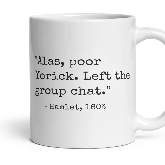 Alas, poor Yorick. Left the group chat. mug, 11oz white ceramic, handle right