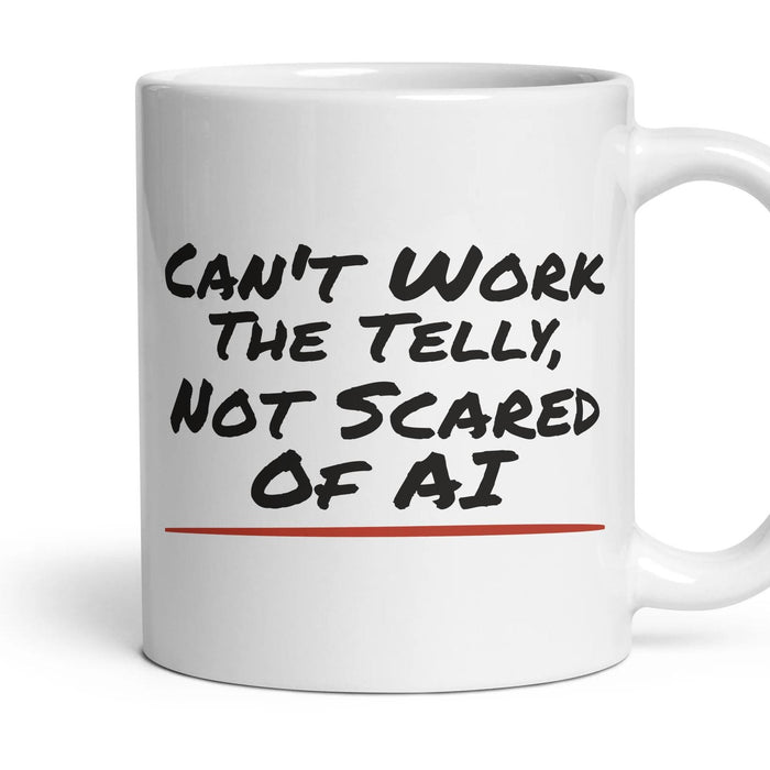 Can't Work The Telly, Not Scared Of AI mug, 11oz white ceramic, handle right
