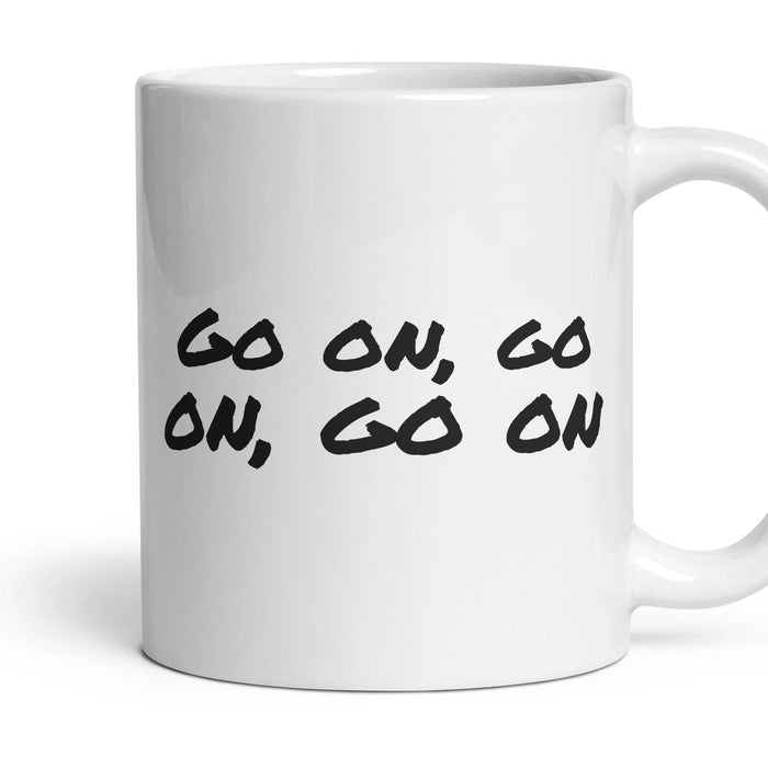 Go on, go on, go on — Funny Mug mug, 11oz white ceramic, handle right