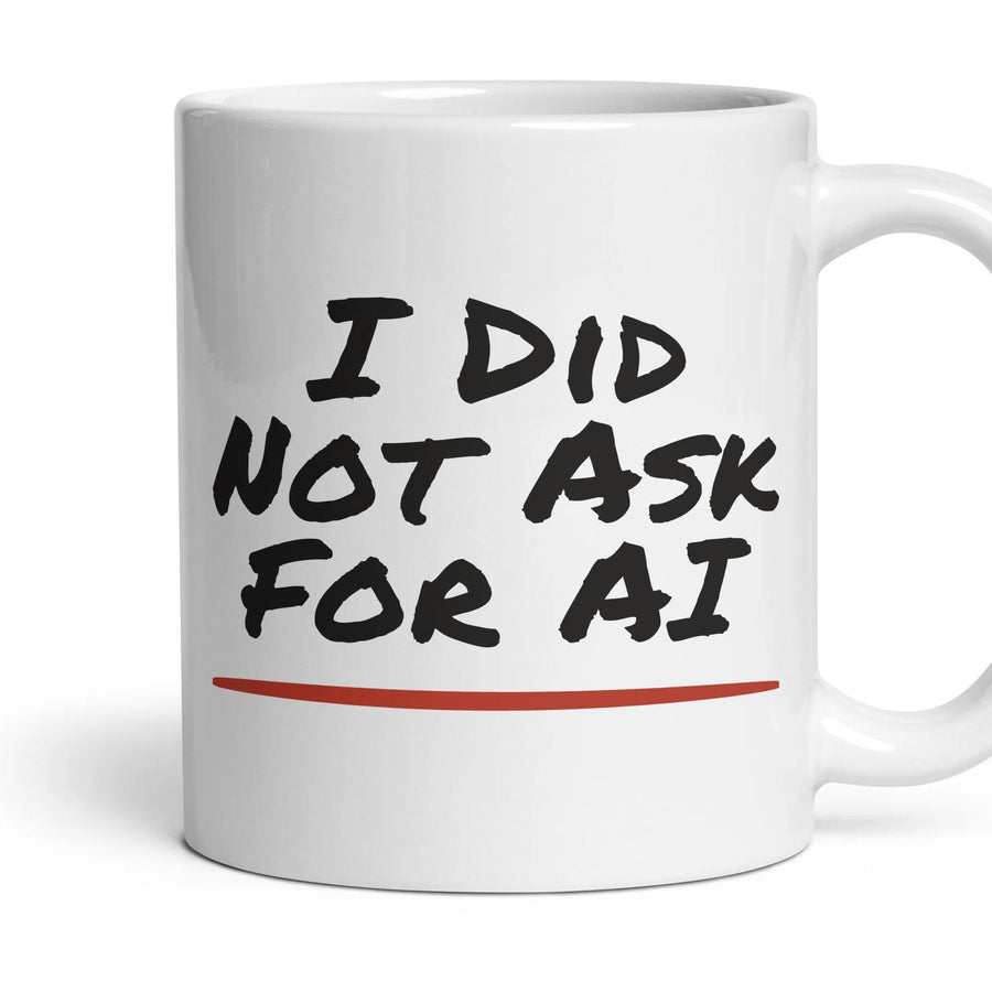 I Did Not Ask For AI mug, 11oz white ceramic, handle right