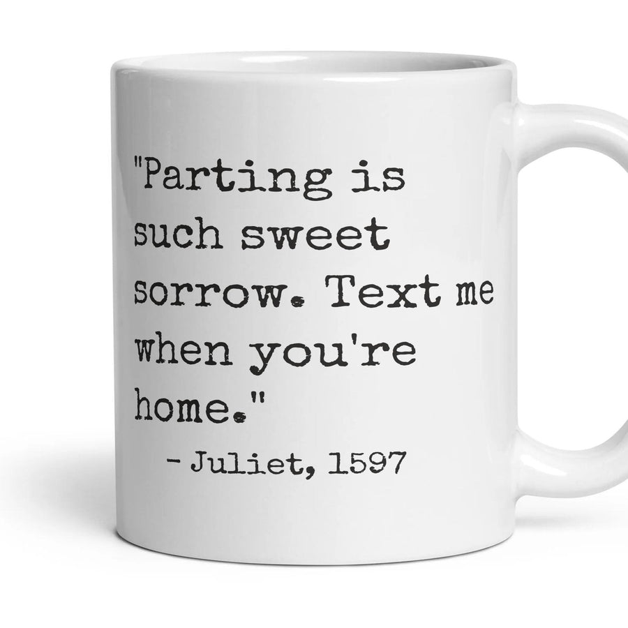 Parting is such sweet sorrow. Text me when you're home. mug, 11oz white ceramic, handle right