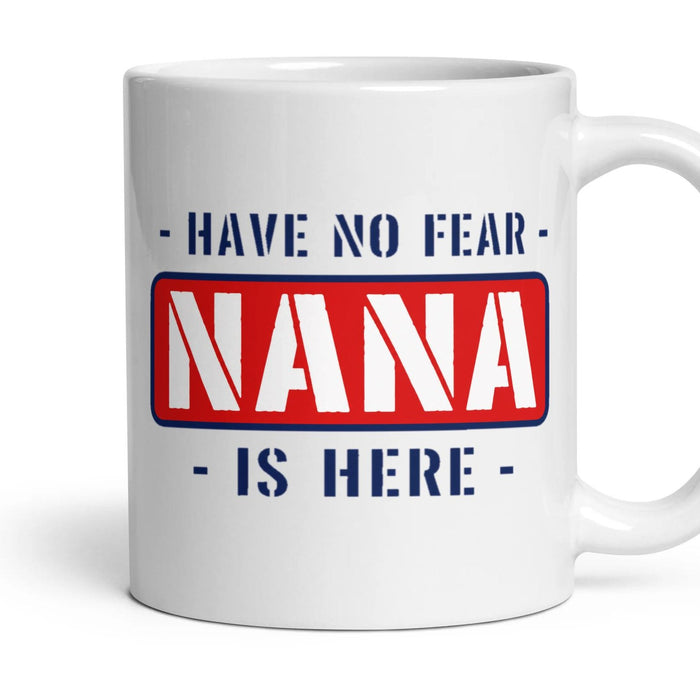 - HAVE NO FEAR - NANA - IS HERE - mug, 11oz white ceramic, handle right
