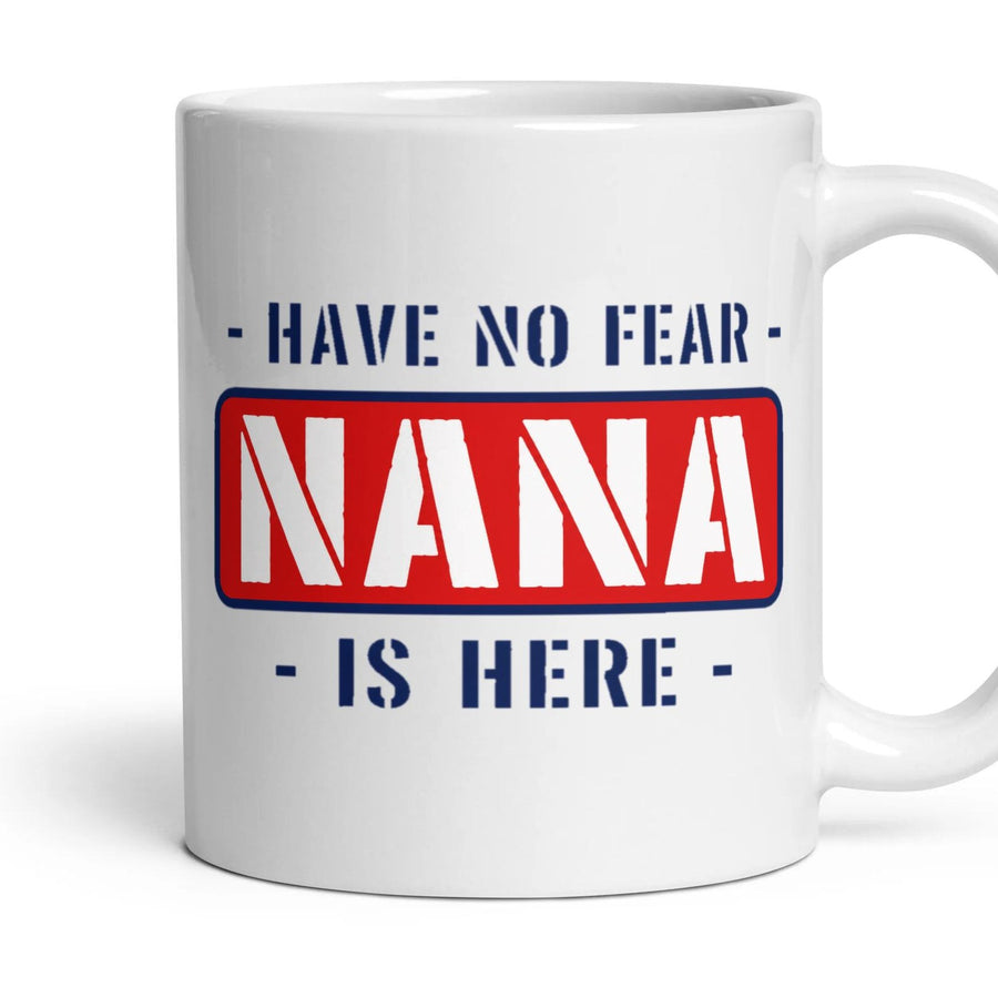 - HAVE NO FEAR - NANA - IS HERE - mug, 11oz white ceramic, handle right