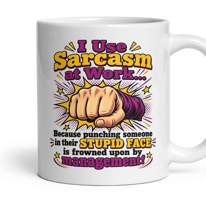 I Use Sarcasm at Work... Because punching someone in their stupid face is frowned upon by management! mug, 11oz white ceramic, handle right
