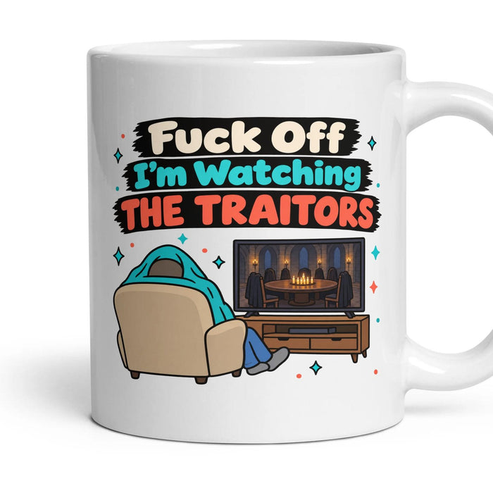 Fuck Off I'm Watching THE TRAITORS mug, 11oz white ceramic, handle right