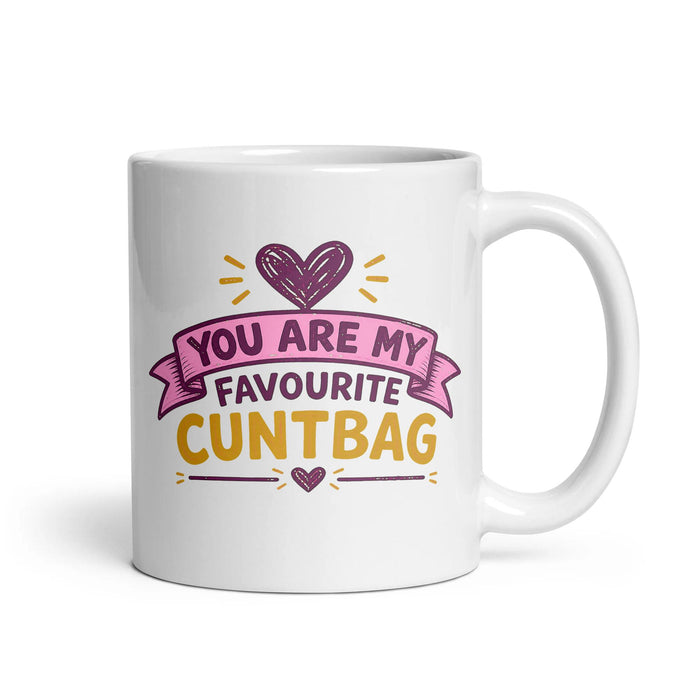 YOU ARE MY FAVOURITE CUNTBAG