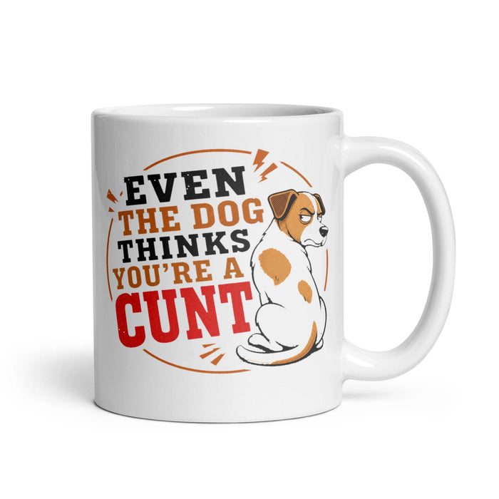 EVEN THE DOG THINKS YOU'RE A CUNT