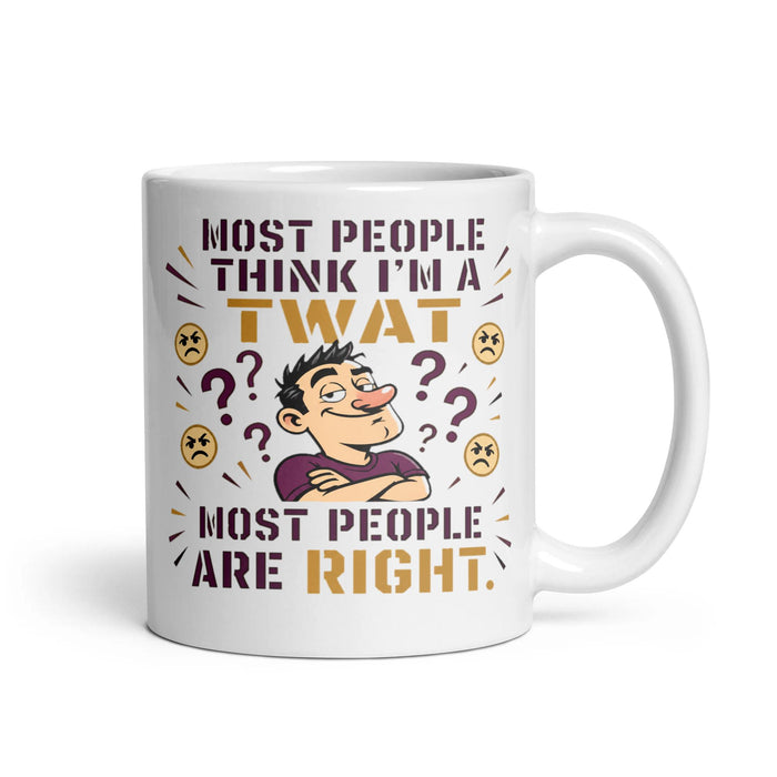 MOST PEOPLE THINK I'M A TWAT MOST PEOPLE ARE RIGHT.