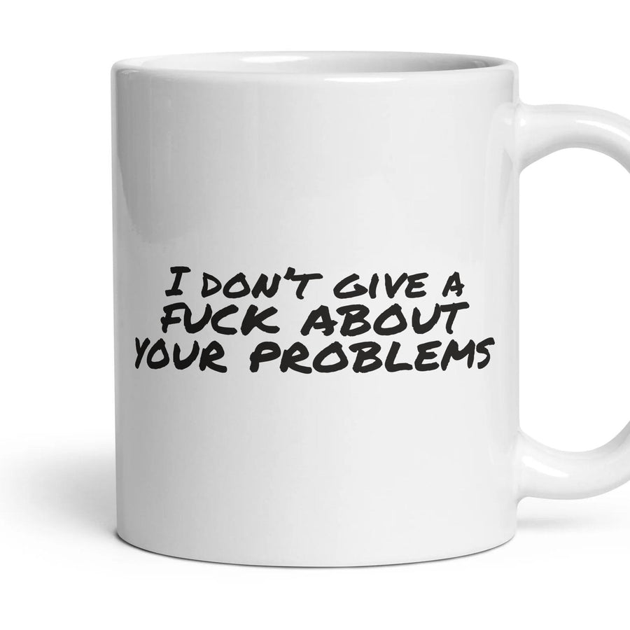 I don’t give a fuck about your problems mug, 11oz white ceramic, handle right