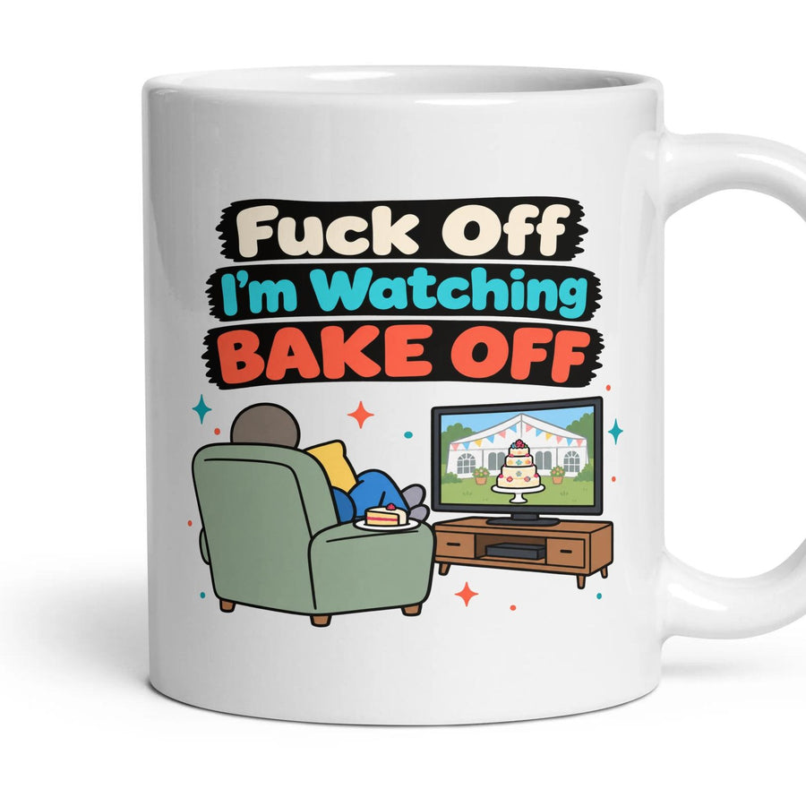 Fuck Off I'm Watching BAKE OFF mug, 11oz white ceramic, handle right