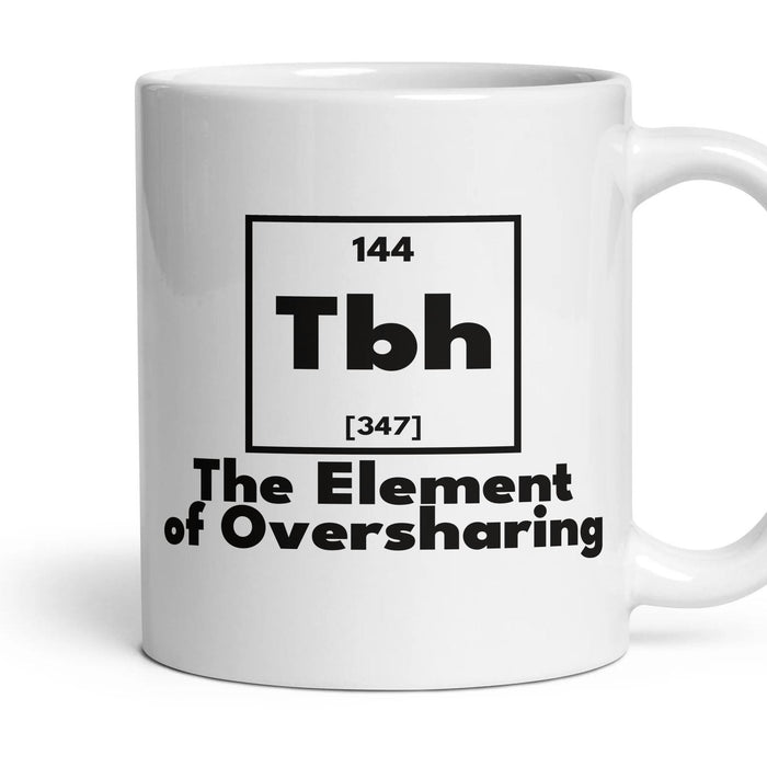 Tbh The Element of Oversharing mug, 11oz white ceramic, handle right
