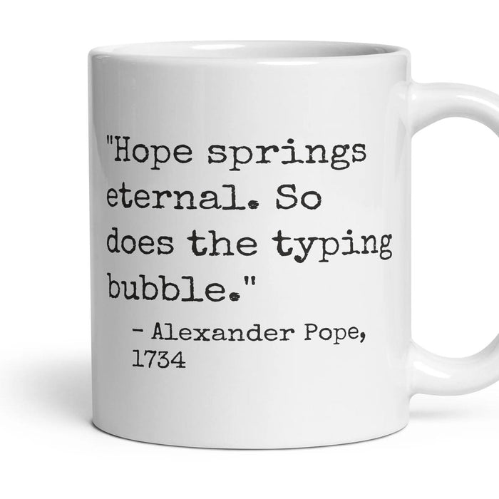 Hope springs eternal. So does the typing bubble. mug, 11oz white ceramic, handle right