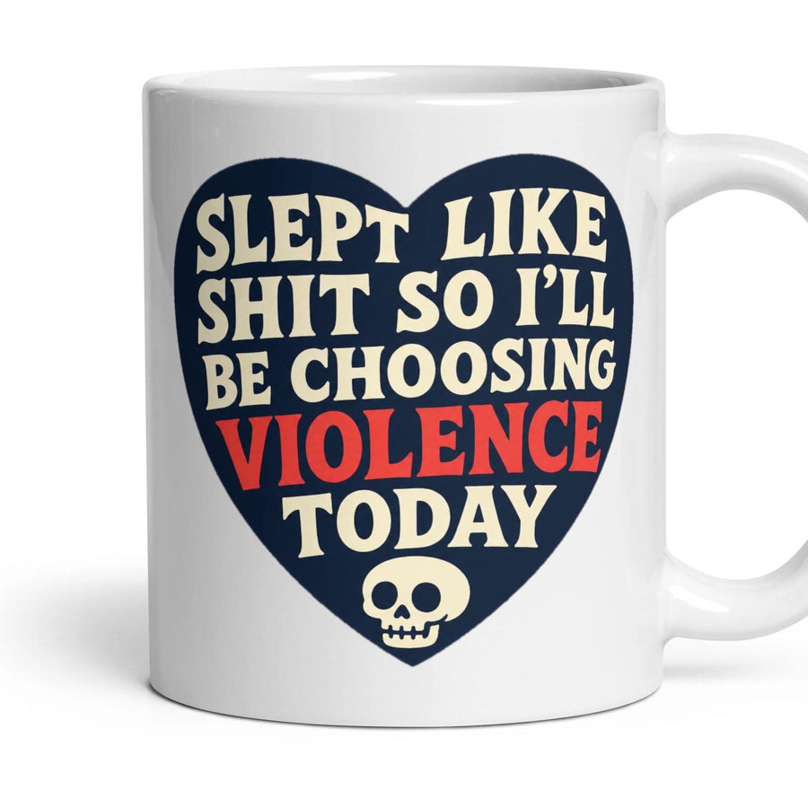 SLEPT LIKE SHIT SO I'LL BE CHOOSING VIOLENCE TODAY mug, 11oz white ceramic, handle right