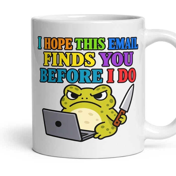 I HOPE THIS EMAIL FINDS YOU BEFORE I DO mug, 11oz white ceramic, handle right