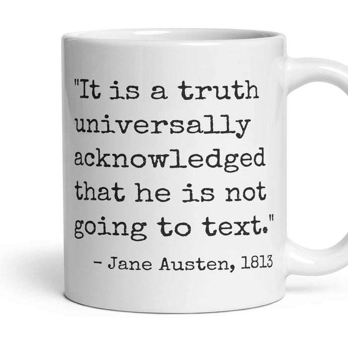 It is a truth universally acknowledged that he is not going to text. mug, 11oz white ceramic, handle right