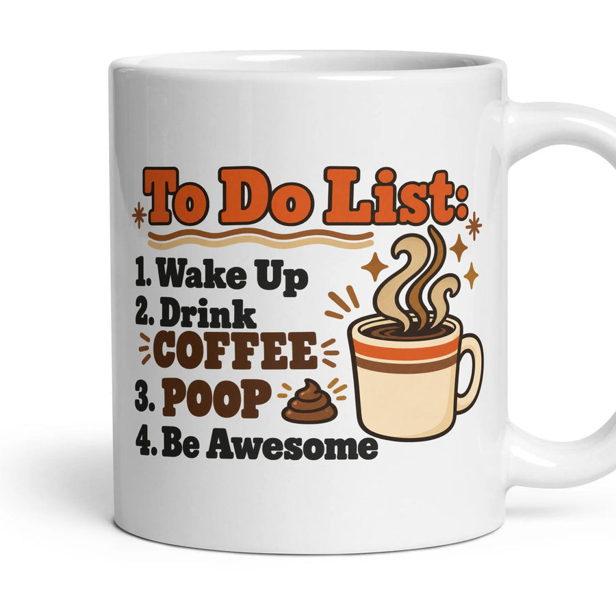 To Do List:
1. Wake Up
2. Drink Coffee
3. Poop
4. Be Awesome mug, 11oz white ceramic, handle right
