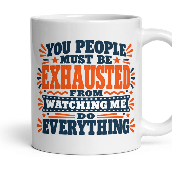 YOU PEOPLE MUST BE EXHAUSTED FROM WATCHING ME DO EVERYTHING mug, 11oz white ceramic, handle right