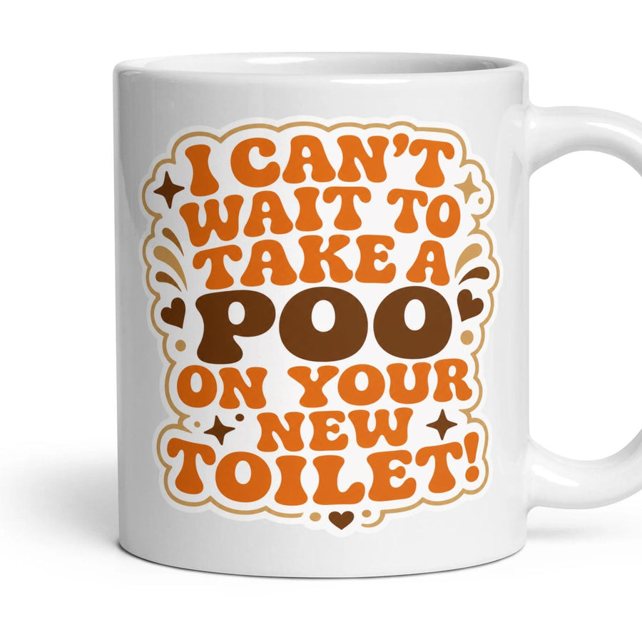 I CAN'T WAIT TO TAKE A POO ON YOUR NEW TOILET! mug, 11oz white ceramic, handle right