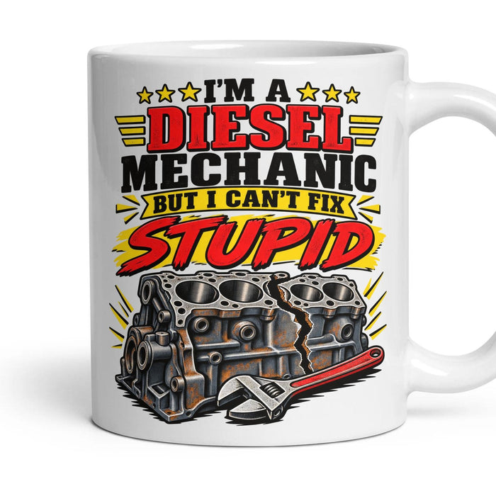 I'M A DIESEL MECHANIC BUT I CAN'T FIX STUPID mug, 11oz white ceramic, handle right