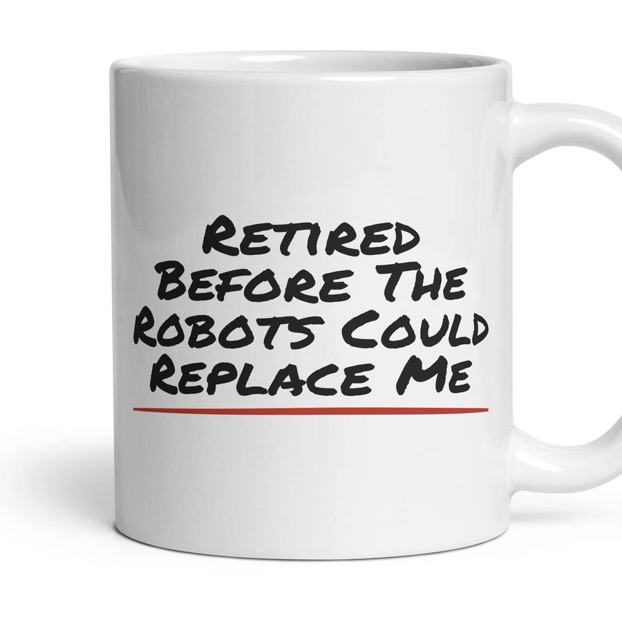 Retired Before The Robots Could Replace Me mug, 11oz white ceramic, handle right