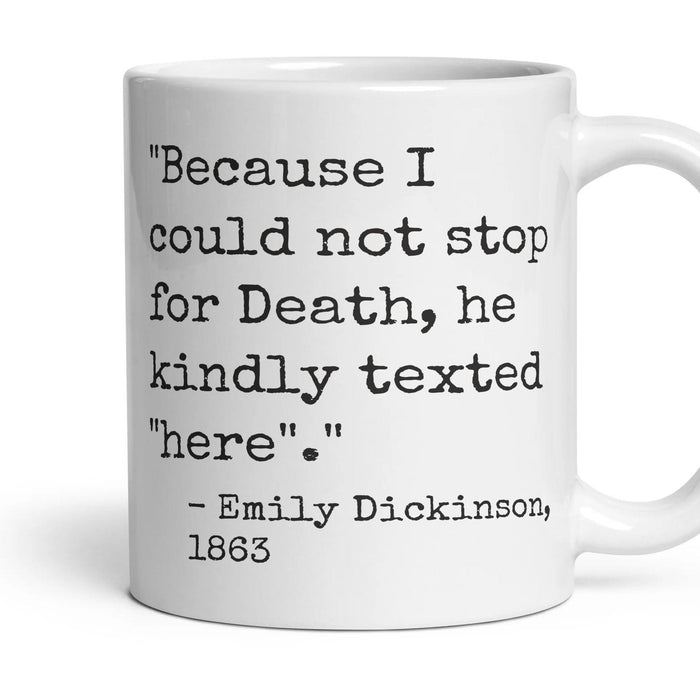 Because I could not stop for Death, he kindly texted "here". mug, 11oz white ceramic, handle right