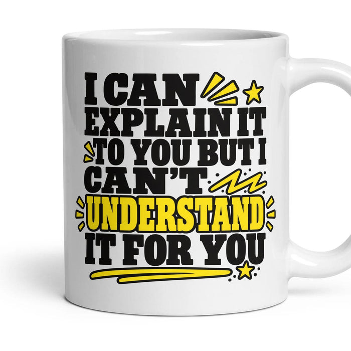 I CAN EXPLAIN IT TO YOU BUT I CAN'T UNDERSTAND IT FOR YOU mug, 11oz white ceramic, handle right