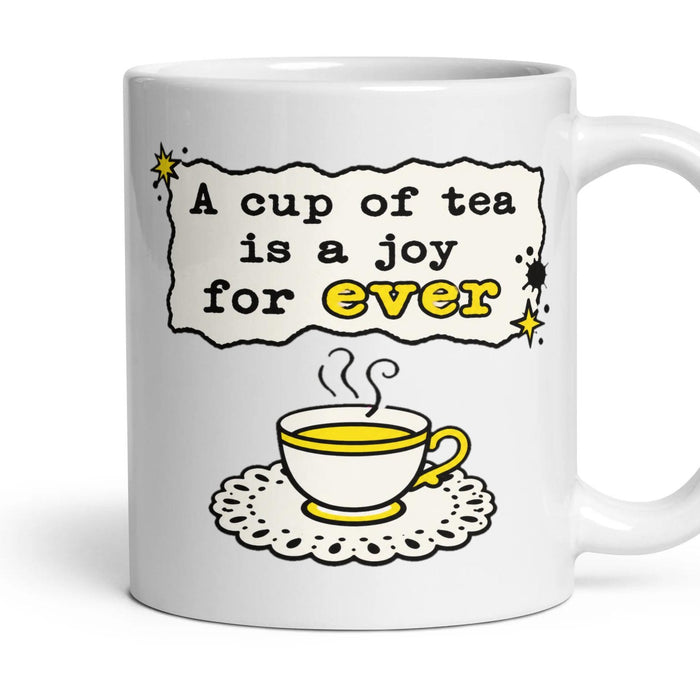 A cup of tea is a joy for ever mug, 11oz white ceramic, handle right