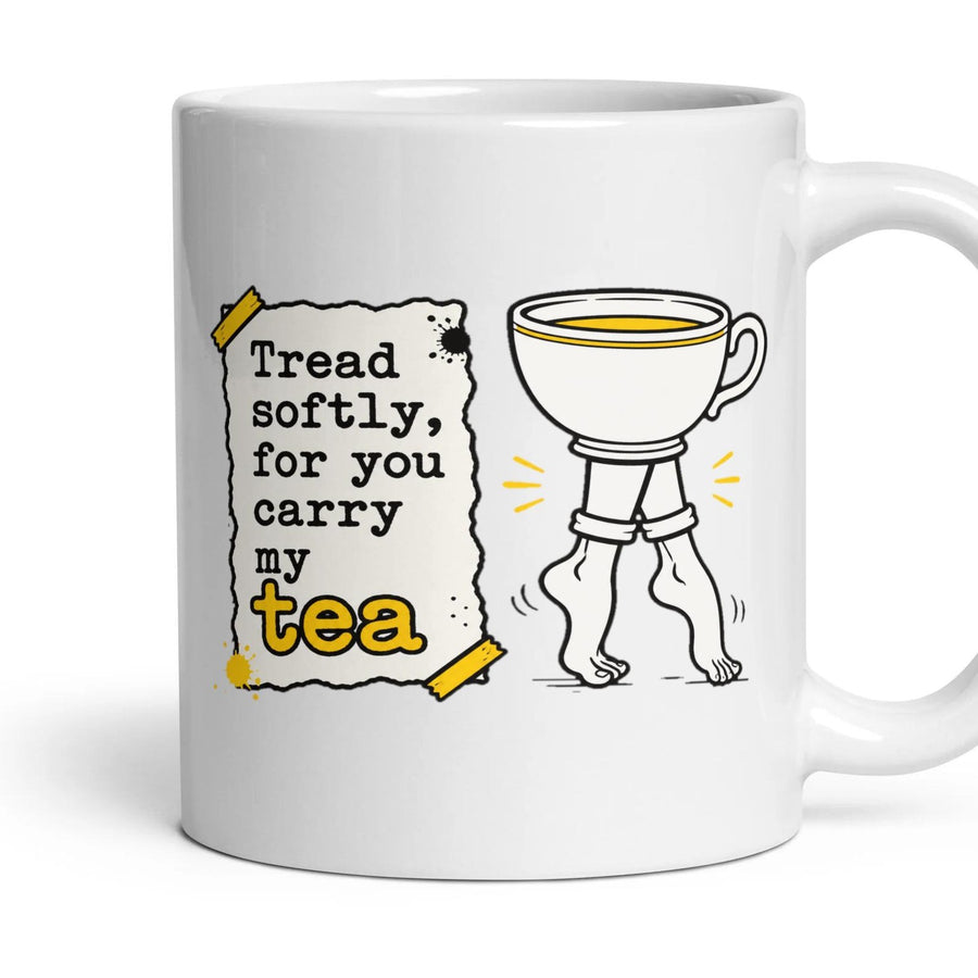 Tread softly, for you carry my tea mug, 11oz white ceramic, handle right
