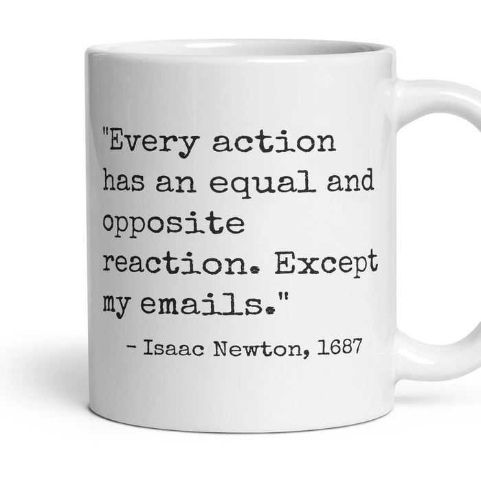 Every action has an equal and opposite reaction. Except my emails. mug, 11oz white ceramic, handle right