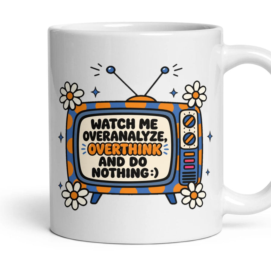 WATCH ME OVERANALYZE, OVERTHINK AND DO NOTHING :) mug, 11oz white ceramic, handle right