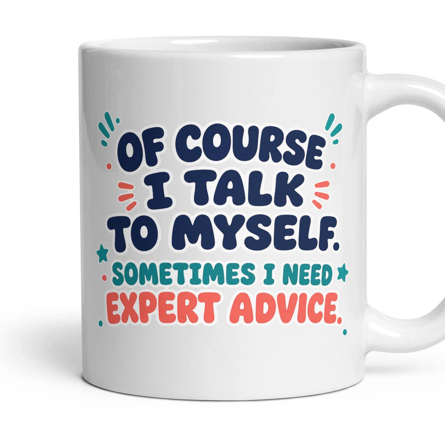 OF COURSE I TALK TO MYSELF. SOMETIMES I NEED EXPERT ADVICE. mug, 11oz white ceramic, handle right