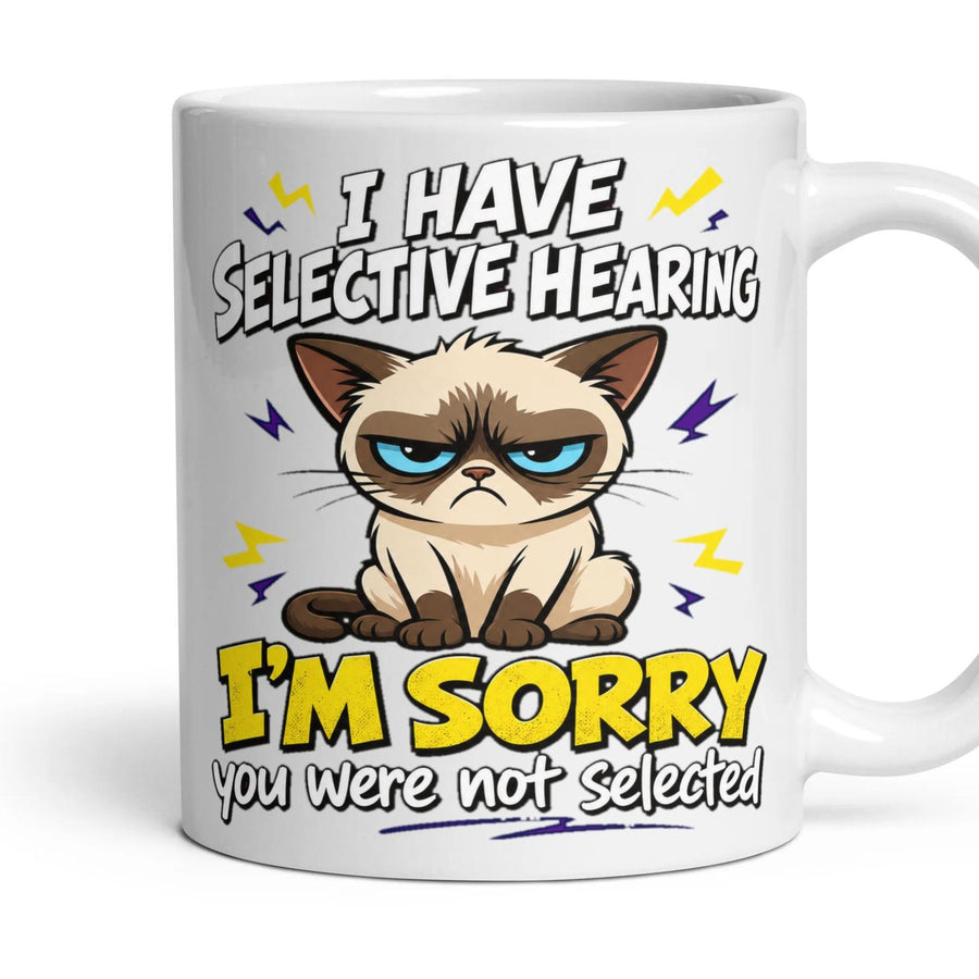 I HAVE SELECTIVE HEARING I'M SORRY you were not selected mug, 11oz white ceramic, handle right