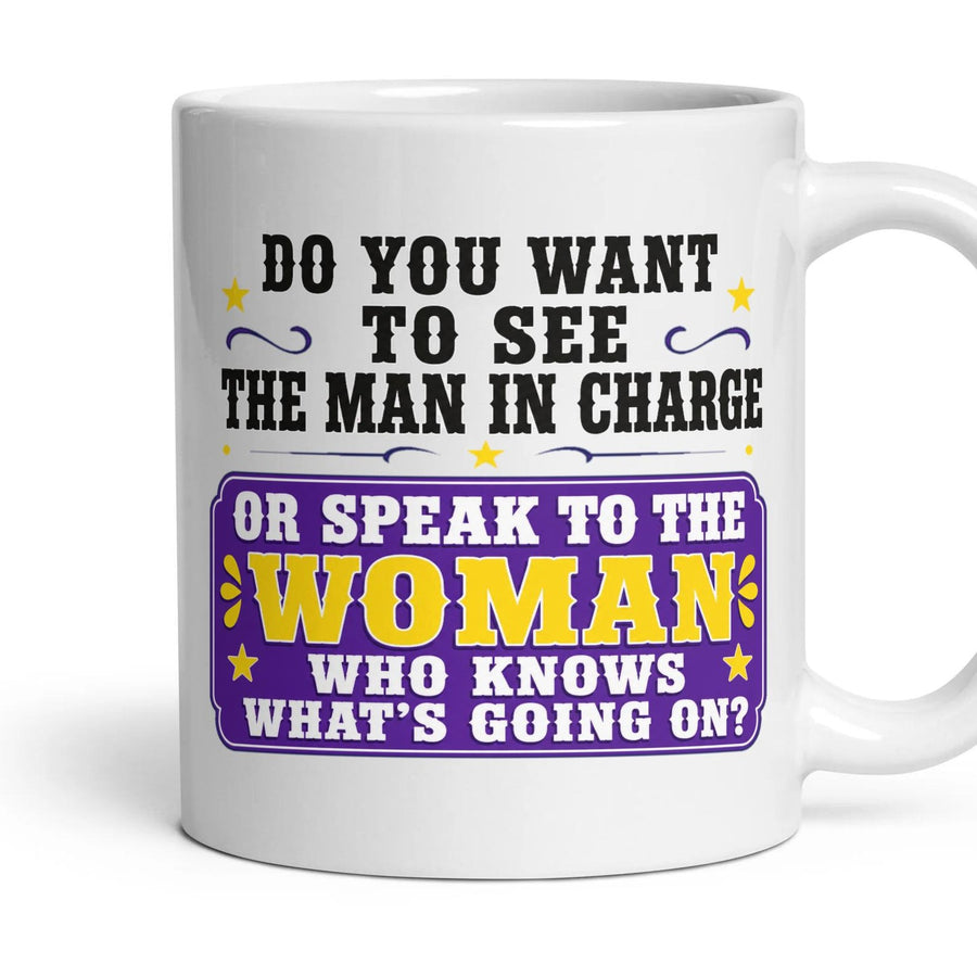 DO YOU WANT TO SEE THE MAN IN CHARGE OR SPEAK TO THE WOMAN WHO KNOWS WHAT'S GOING ON? mug, 11oz white ceramic, handle right