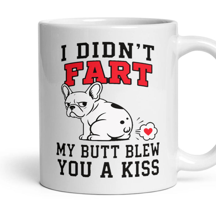 I DIDN'T FART MY BUTT BLEW YOU A KISS mug, 11oz white ceramic, handle right