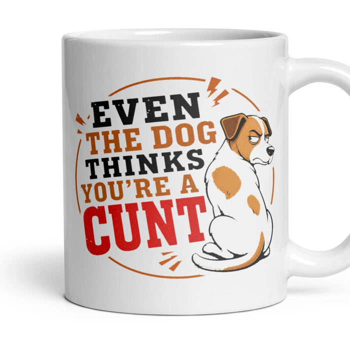 EVEN THE DOG THINKS YOU'RE A CUNT mug, 11oz white ceramic, handle right
