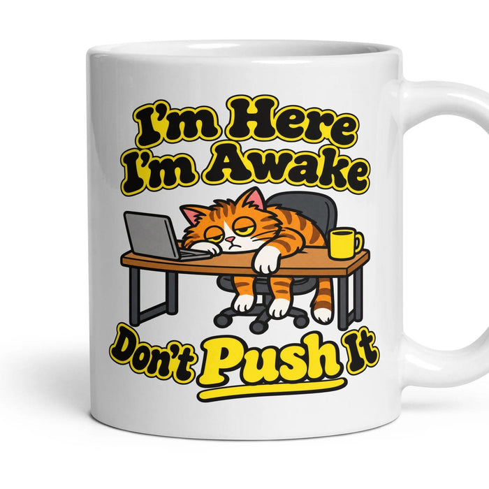 I'm Here I'm Awake Don't Push It mug, 11oz white ceramic, handle right