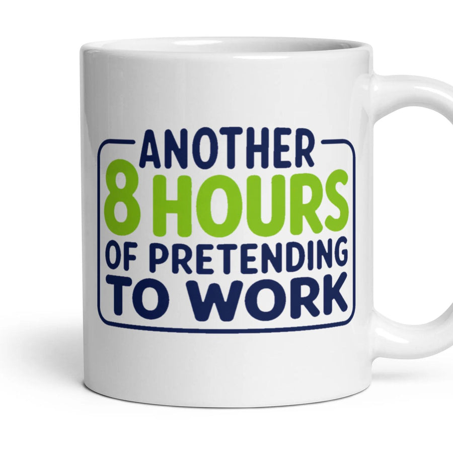 ANOTHER 8 HOURS OF PRETENDING TO WORK mug, 11oz white ceramic, handle right