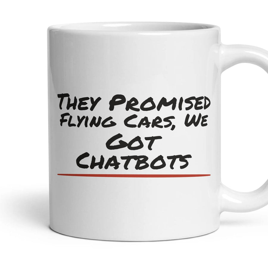 They Promised Flying Cars, We Got Chatbots mug, 11oz white ceramic, handle right