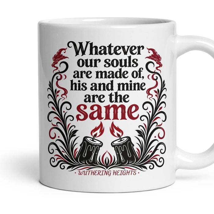 Whatever our souls are made of, his and mine are the same mug, 11oz white ceramic, handle right