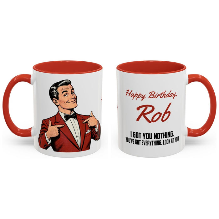 Happy Birthday, [Name]. I got you nothing. you've got everything. look at you. mug, 11oz white ceramic, red handle and interior, handle right