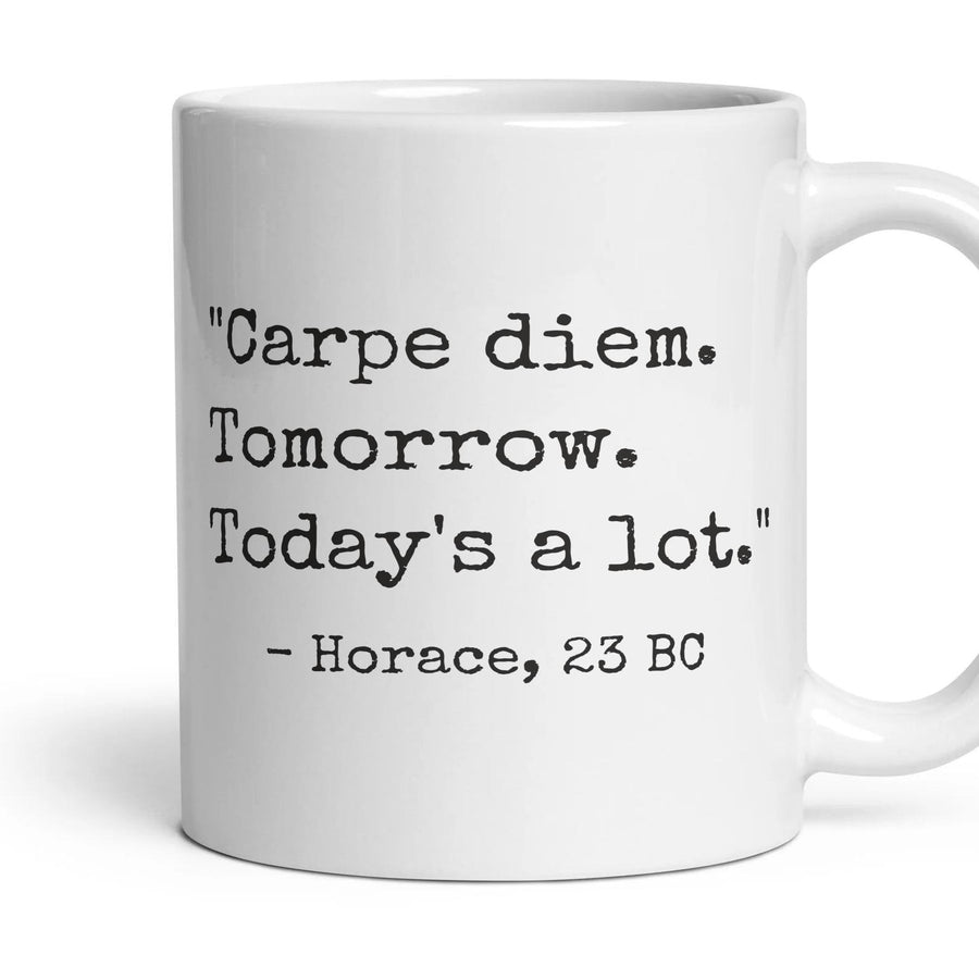 Carpe diem. Tomorrow. Today's a lot. mug, 11oz white ceramic, handle right