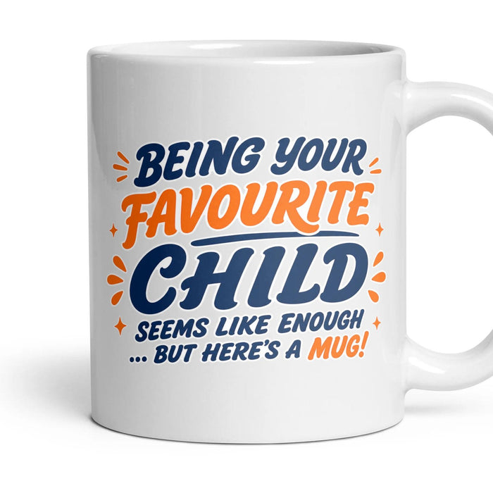 BEING YOUR FAVOURITE CHILD SEEMS LIKE ENOUGH ... BUT HERE'S A MUG! mug, 11oz white ceramic, handle right