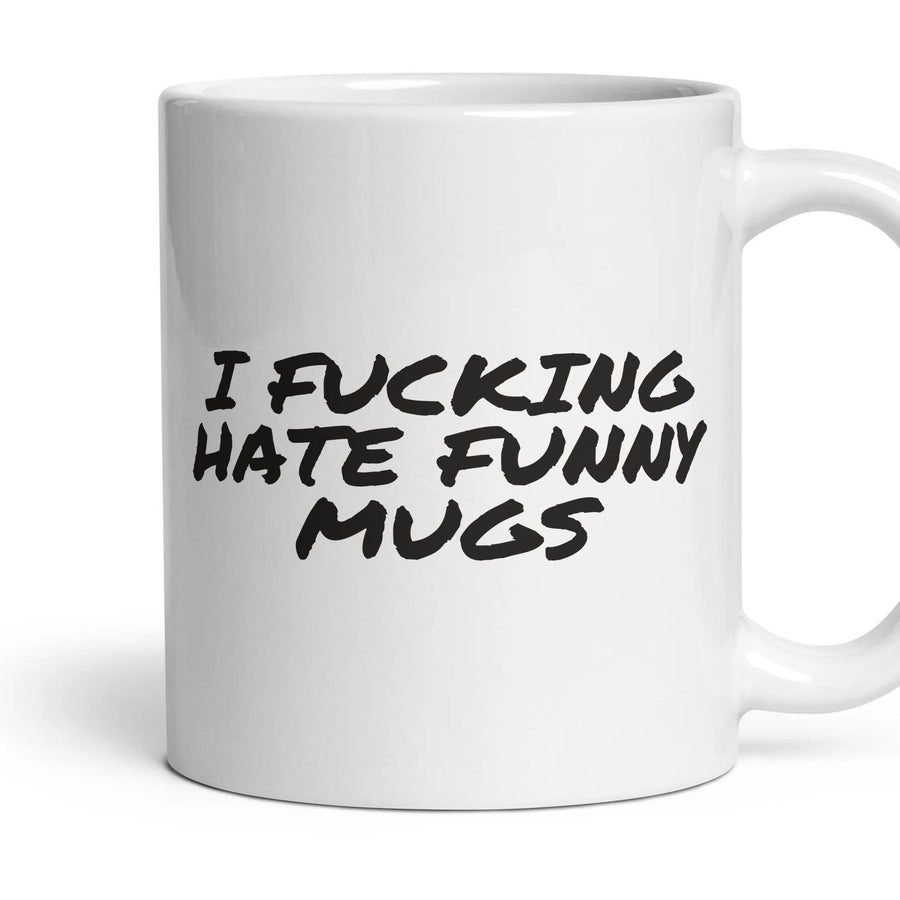 I FUCKING HATE FUNNY MUGS mug, 11oz white ceramic, handle right