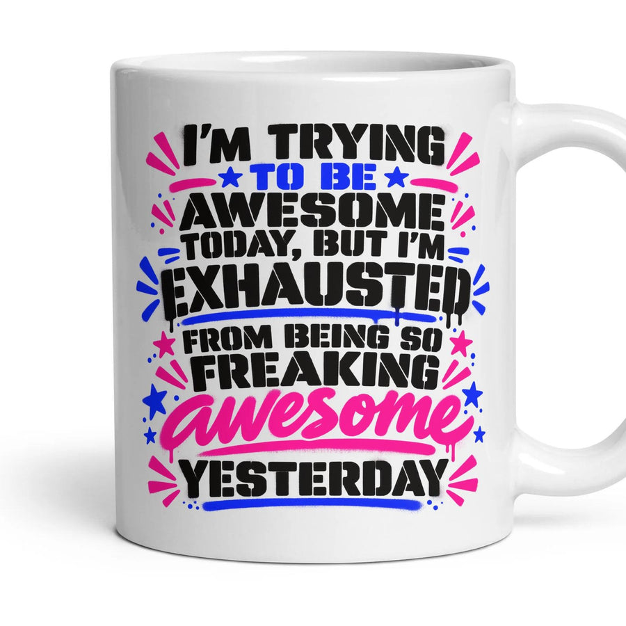 I'm trying to be awesome today, but I'm exhausted from being so freaking awesome yesterday mug, 11oz white ceramic, handle right